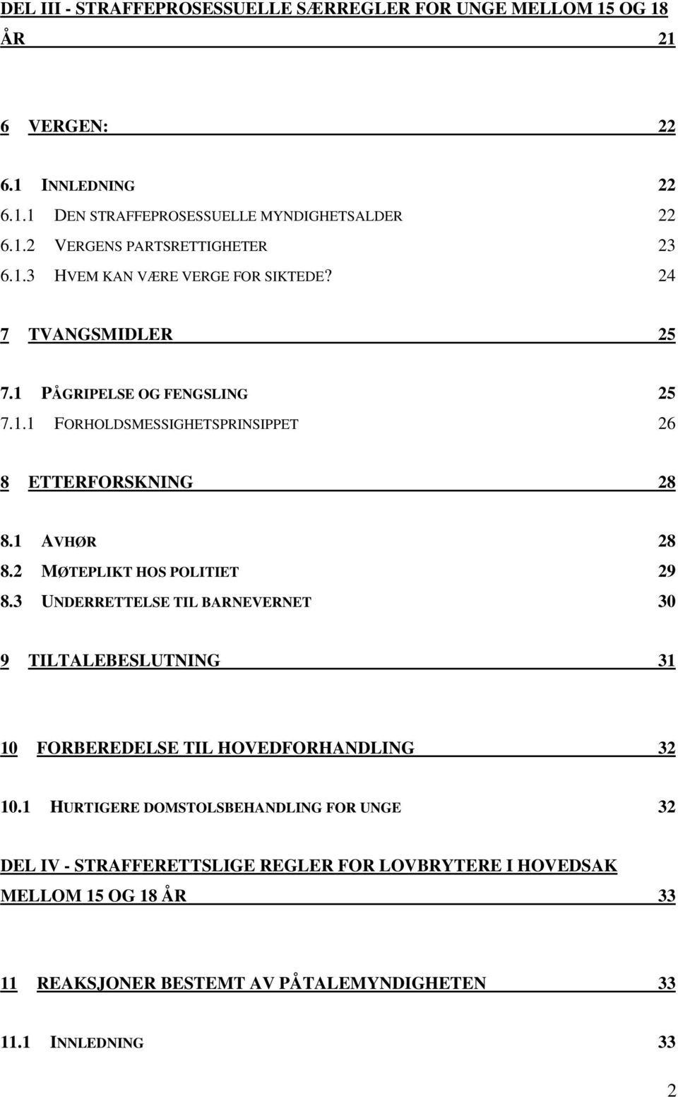 2 MØTEPLIKT HOS POLITIET 29 8.3 UNDERRETTELSE TIL BARNEVERNET 30 9 TILTALEBESLUTNING 31 10 FORBEREDELSE TIL HOVEDFORHANDLING 32 10.