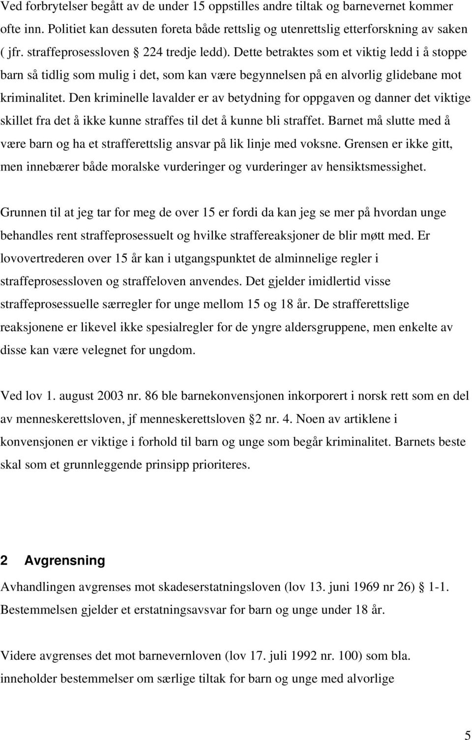 Den kriminelle lavalder er av betydning for oppgaven og danner det viktige skillet fra det å ikke kunne straffes til det å kunne bli straffet.