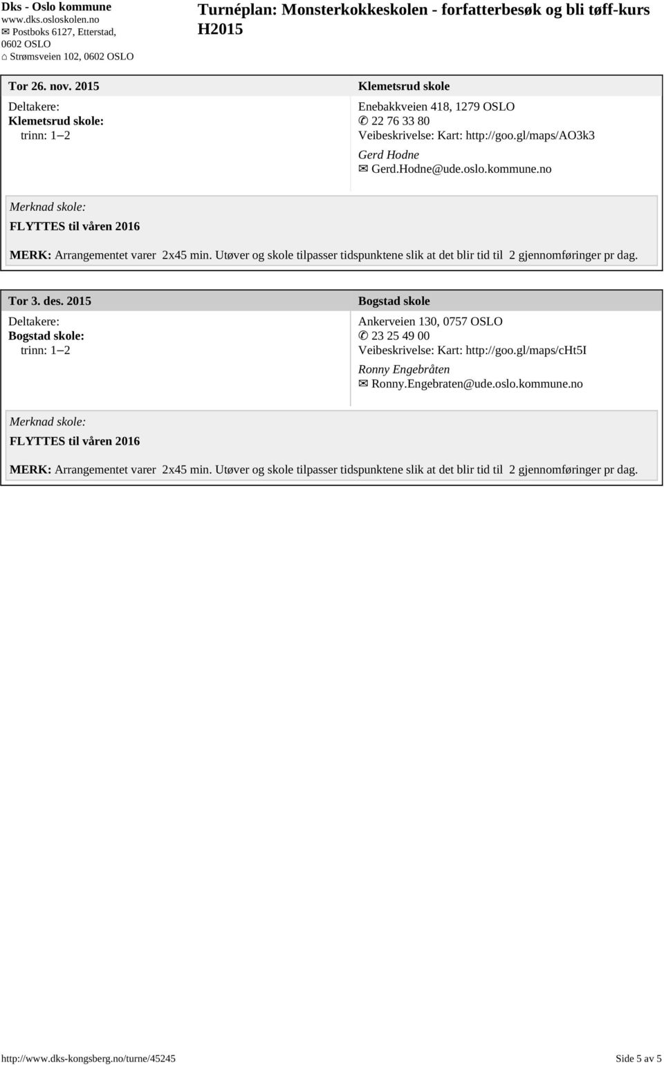 gl/maps/ao3k3 Gerd Hodne Gerd.Hodne@ude.oslo.kommune.no FLYTTES til våren 2016 Tor 3. des.