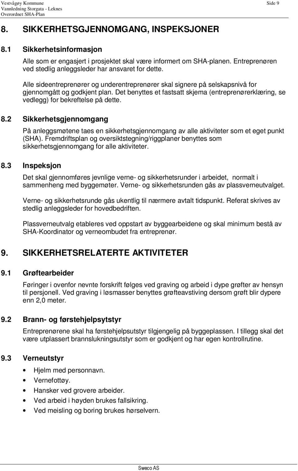 Det benyttes et fastsatt skjema (entreprenørerklæring, se vedlegg) for bekreftelse på dette. 8.