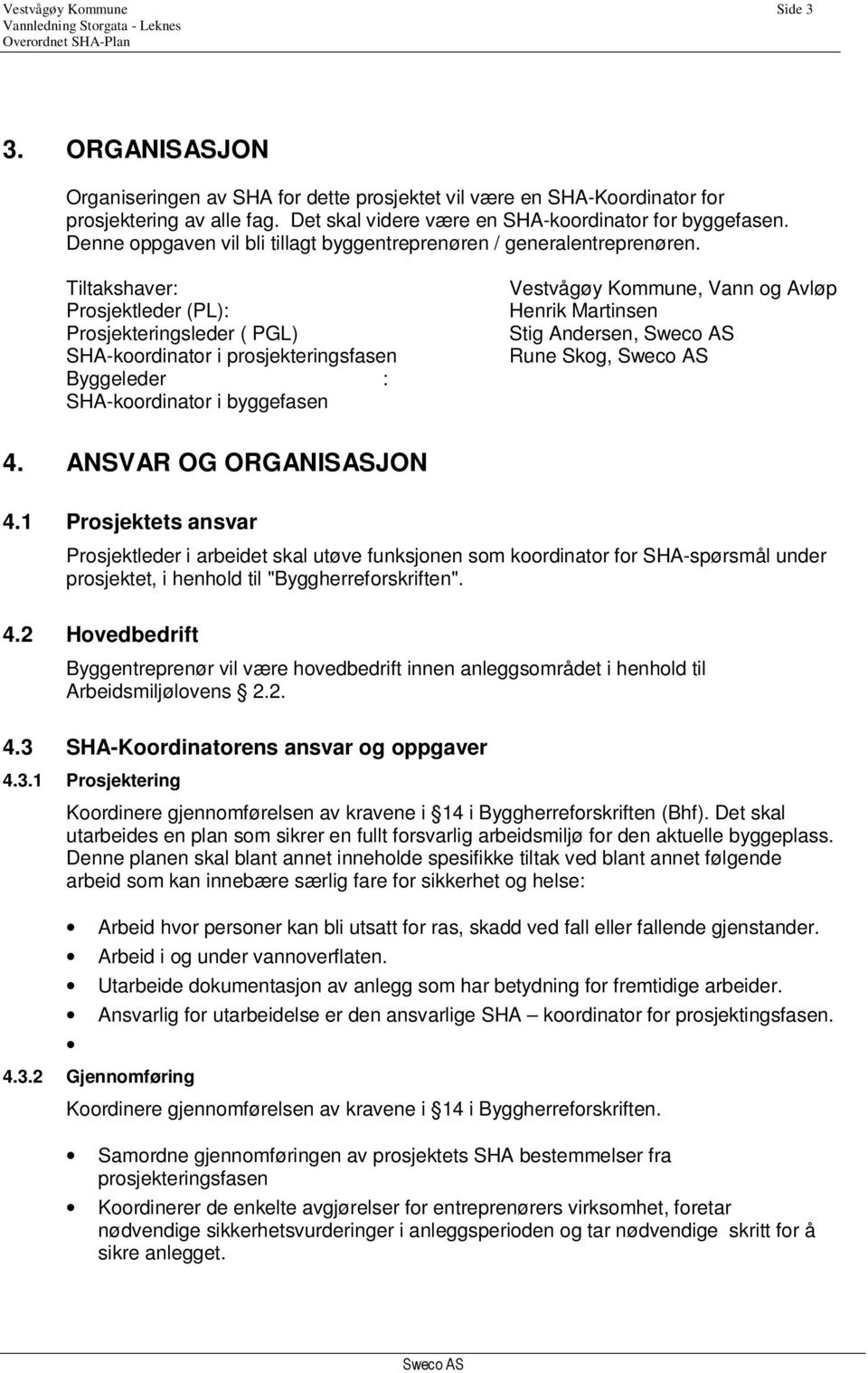 Tiltakshaver: Prosjektleder (PL): Prosjekteringsleder ( PGL) SHA-koordinator i prosjekteringsfasen Byggeleder : SHA-koordinator i byggefasen Vestvågøy Kommune, Vann og Avløp Henrik Martinsen Stig