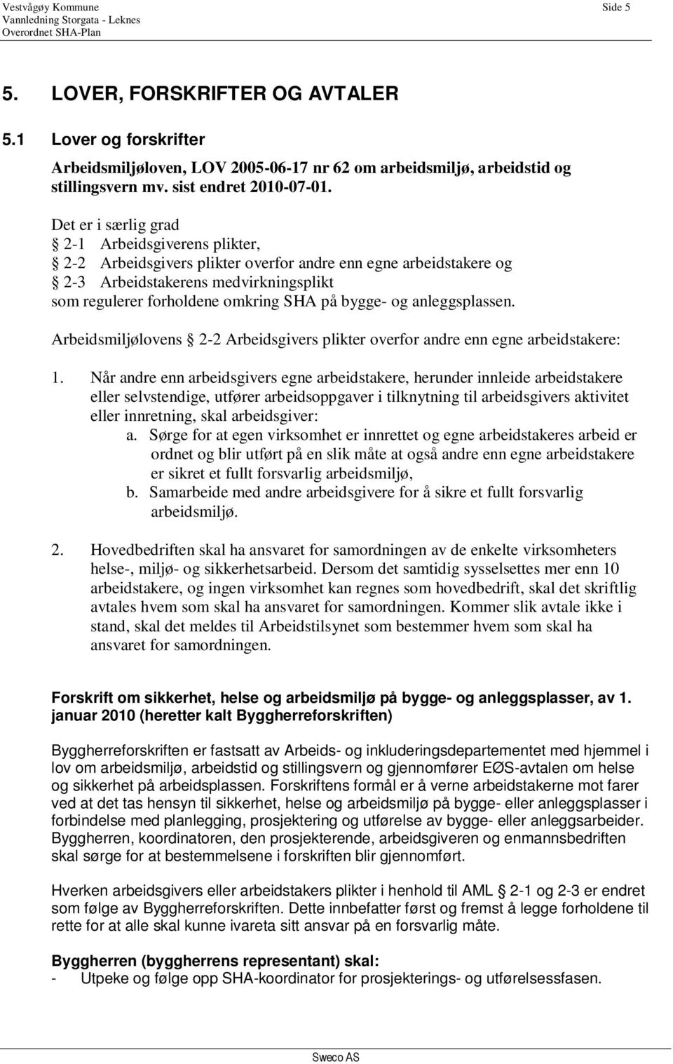 bygge- og anleggsplassen. Arbeidsmiljølovens 2-2 Arbeidsgivers plikter overfor andre enn egne arbeidstakere: 1.