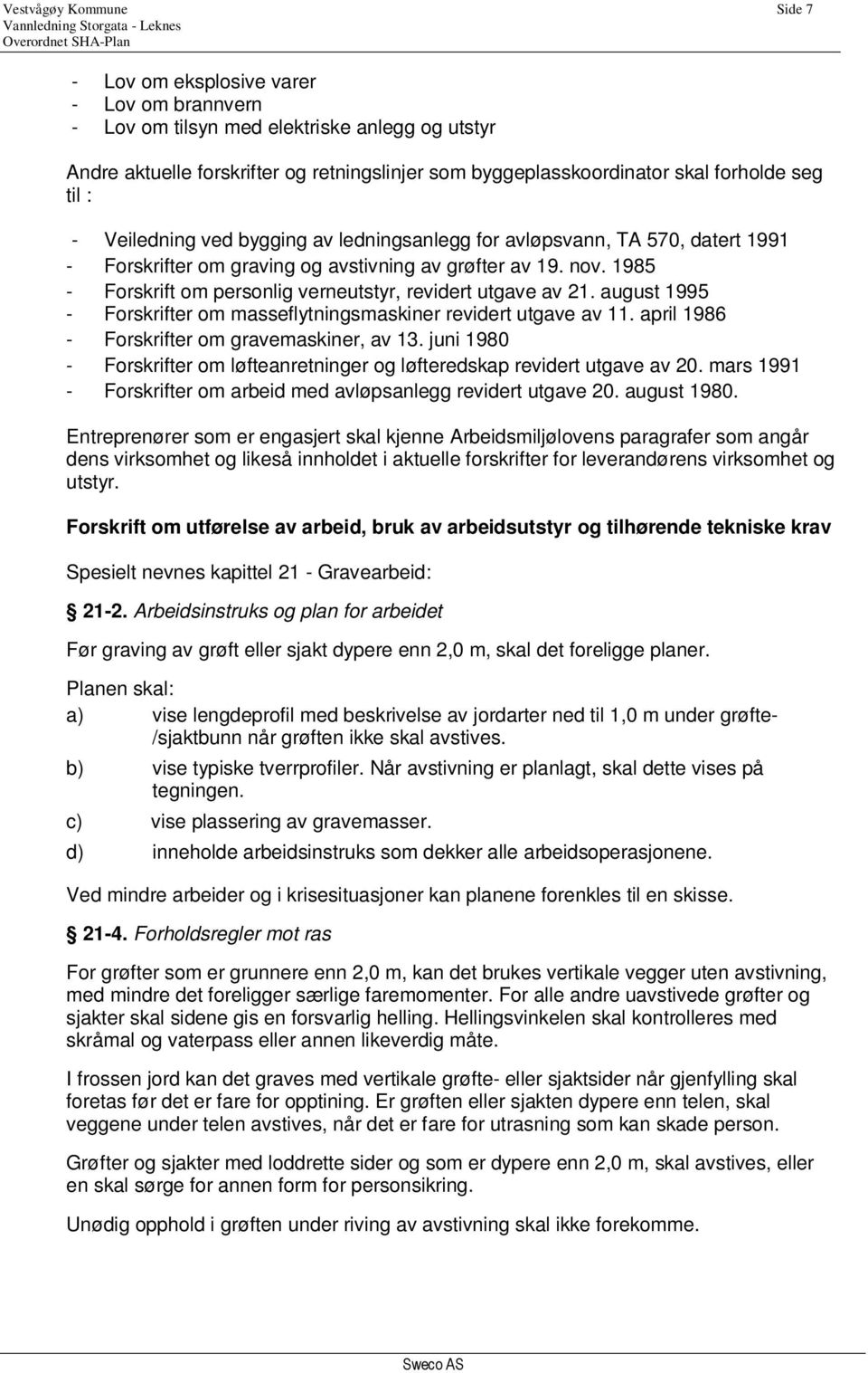 1985 - Forskrift om personlig verneutstyr, revidert utgave av 21. august 1995 - Forskrifter om masseflytningsmaskiner revidert utgave av 11. april 1986 - Forskrifter om gravemaskiner, av 13.