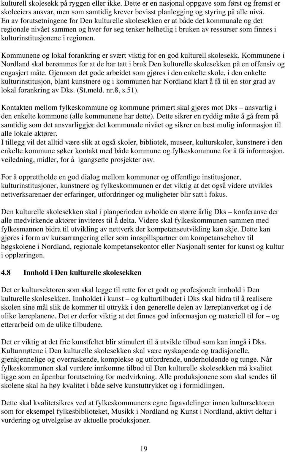 regionen. Kommunene og lokal forankring er svært viktig for en god kulturell skolesekk.