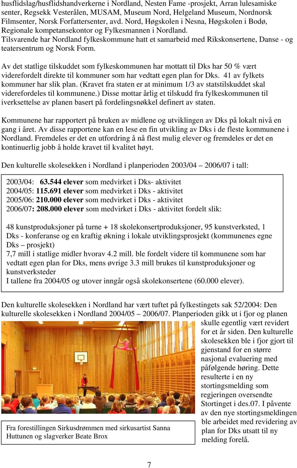 Tilsvarende har Nordland fylkeskommune hatt et samarbeid med Rikskonsertene, Danse - og teatersentrum og Norsk Form.