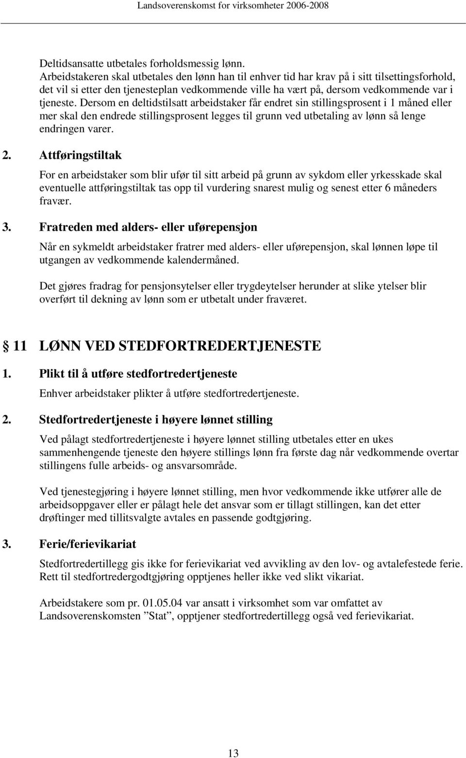 Dersom en deltidstilsatt arbeidstaker får endret sin stillingsprosent i 1 måned eller mer skal den endrede stillingsprosent legges til grunn ved utbetaling av lønn så lenge endringen varer. 2.