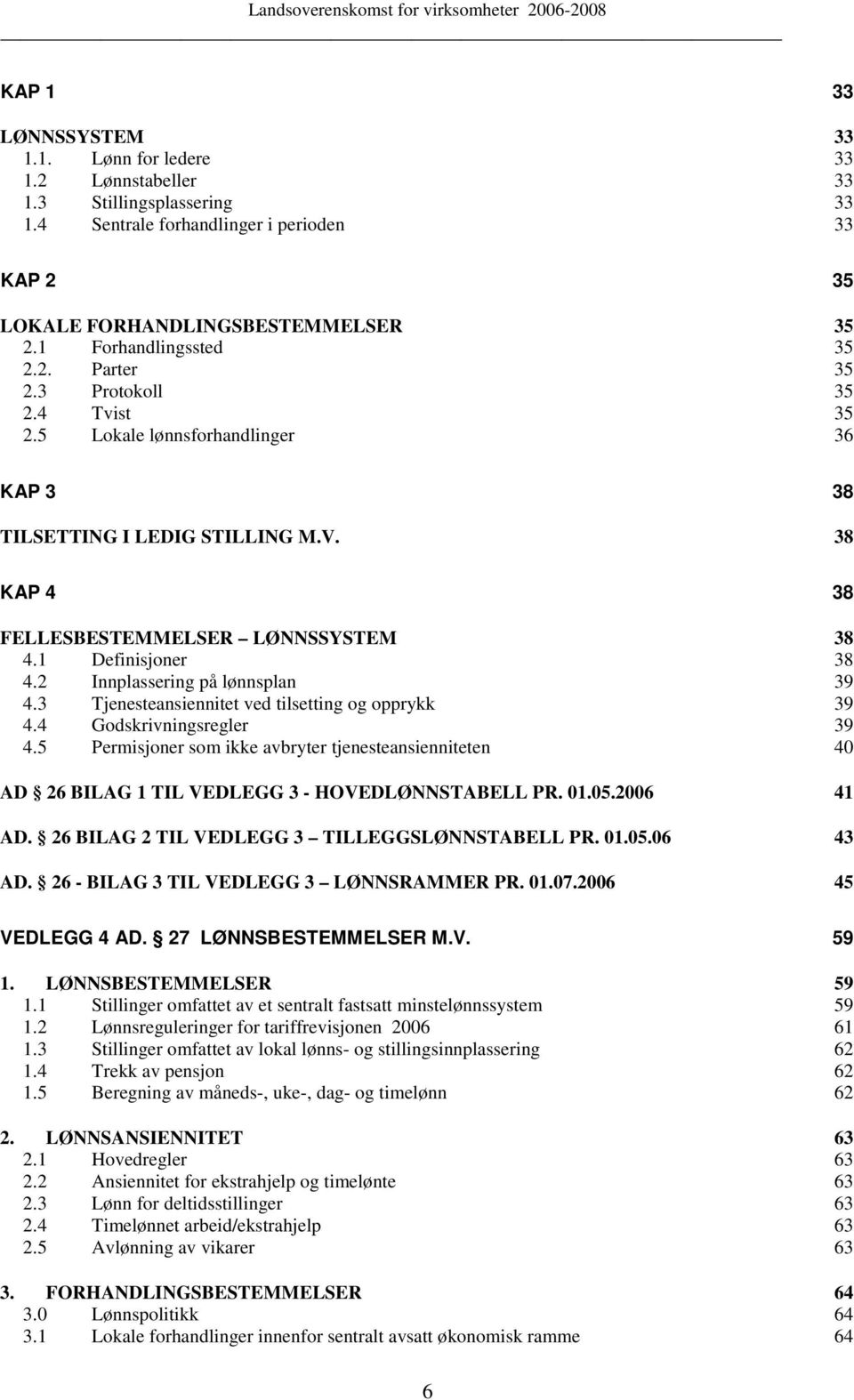 1 Definisjoner 38 4.2 Innplassering på lønnsplan 39 4.3 Tjenesteansiennitet ved tilsetting og opprykk 39 4.4 Godskrivningsregler 39 4.