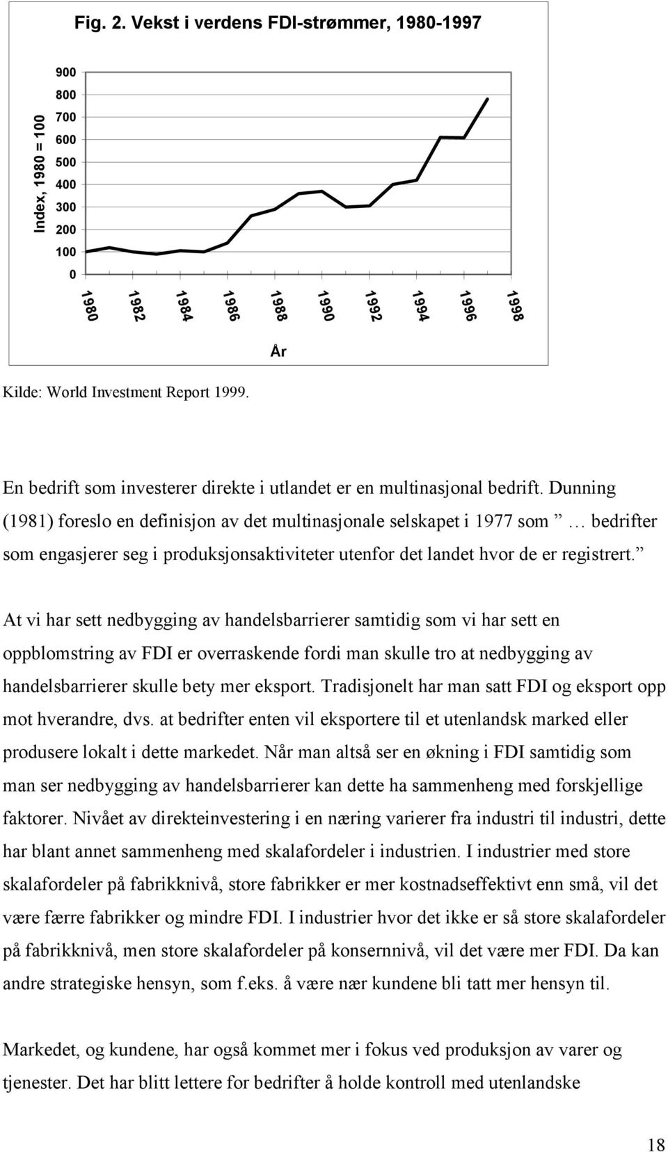 Dunning (1981) foreslo en definisjon av det multinasjonale selskapet i 1977 som bedrifter som engasjerer seg i produksjonsaktiviteter utenfor det landet hvor de er registrert.