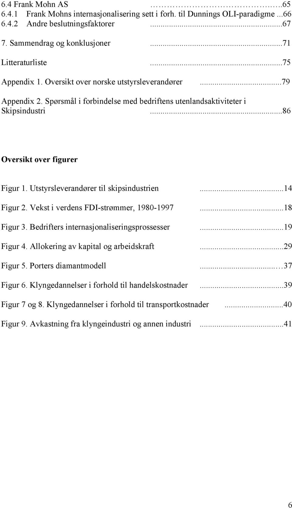 Utstyrsleverandører til skipsindustrien...14 Figur 2. Vekst i verdens FDI-strømmer, 1980-1997...18 Figur 3. Bedrifters internasjonaliseringsprossesser...19 Figur 4.