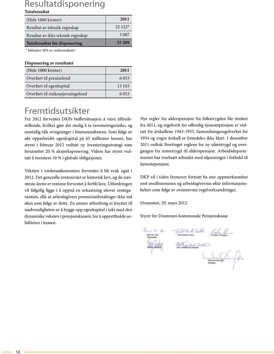 forventes DKPs buffersituasjon å være tilfredsstillende, hvilket gjør det mulig å ta investeringsrisiko, og samtidig tåle svingninger i finansresultatene.