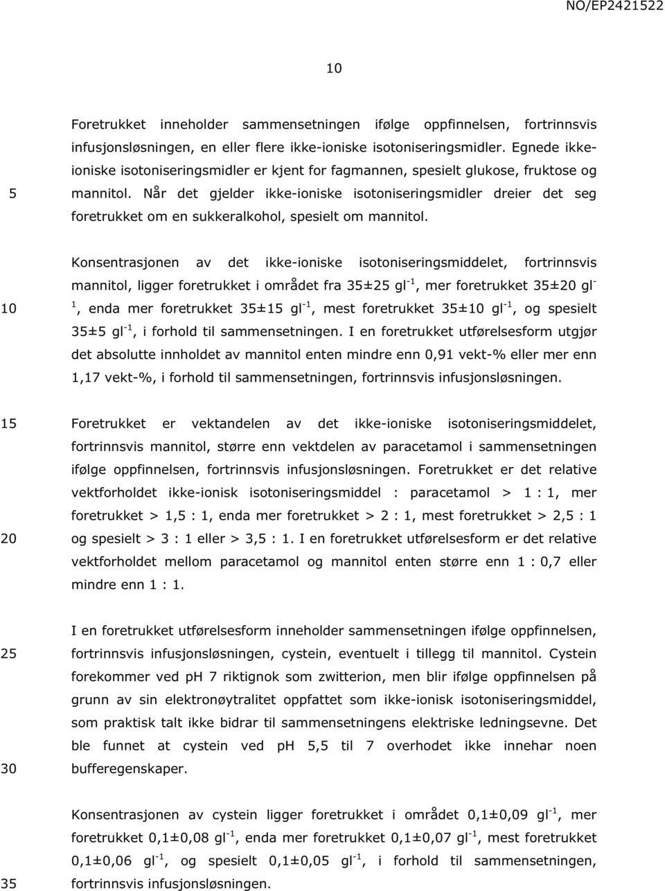 Når det gjelder ikke-ioniske isotoniseringsmidler dreier det seg foretrukket om en sukkeralkohol, spesielt om mannitol.