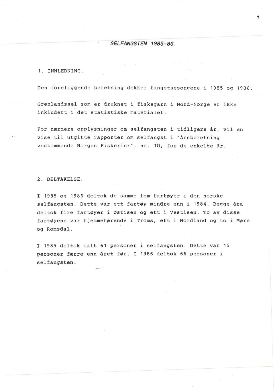 10, for de enkelte år. 2. DELTAKELSE. I 1985 og 1986 deltok de samme fem fartøyer i den norske selfangsten. Dette var ett fartøy min~re enn i 1984.