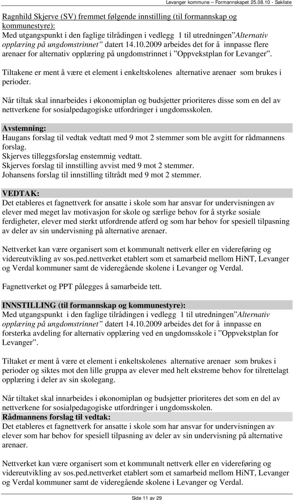 Tiltakene er ment å være et element i enkeltskolenes alternative arenaer som brukes i perioder.