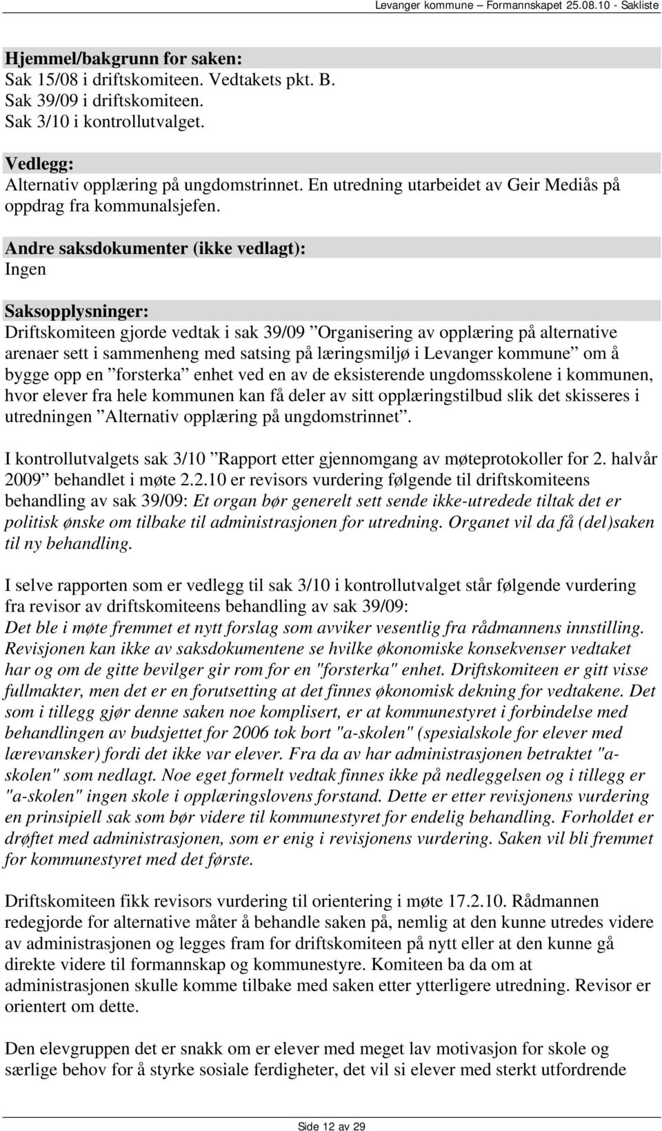 Andre saksdokumenter (ikke vedlagt): Ingen Saksopplysninger: Driftskomiteen gjorde vedtak i sak 39/09 Organisering av opplæring på alternative arenaer sett i sammenheng med satsing på læringsmiljø i