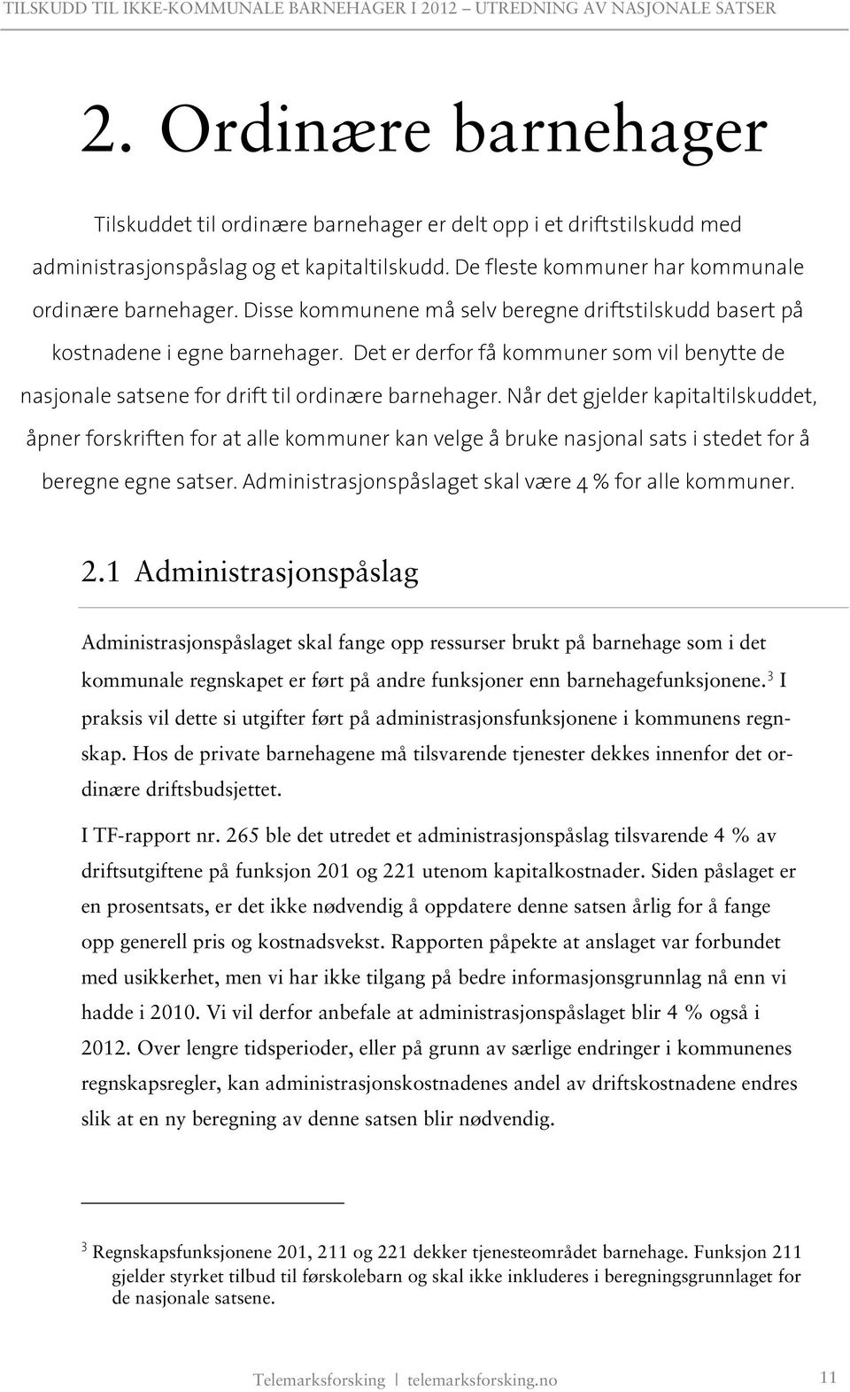 Når det gjelder kapitaltilskuddet, åpner forskriften for at alle kommuner kan velge å bruke nasjonal sats i stedet for å beregne egne satser. Administrasjonspåslaget skal være 4 % for alle kommuner.