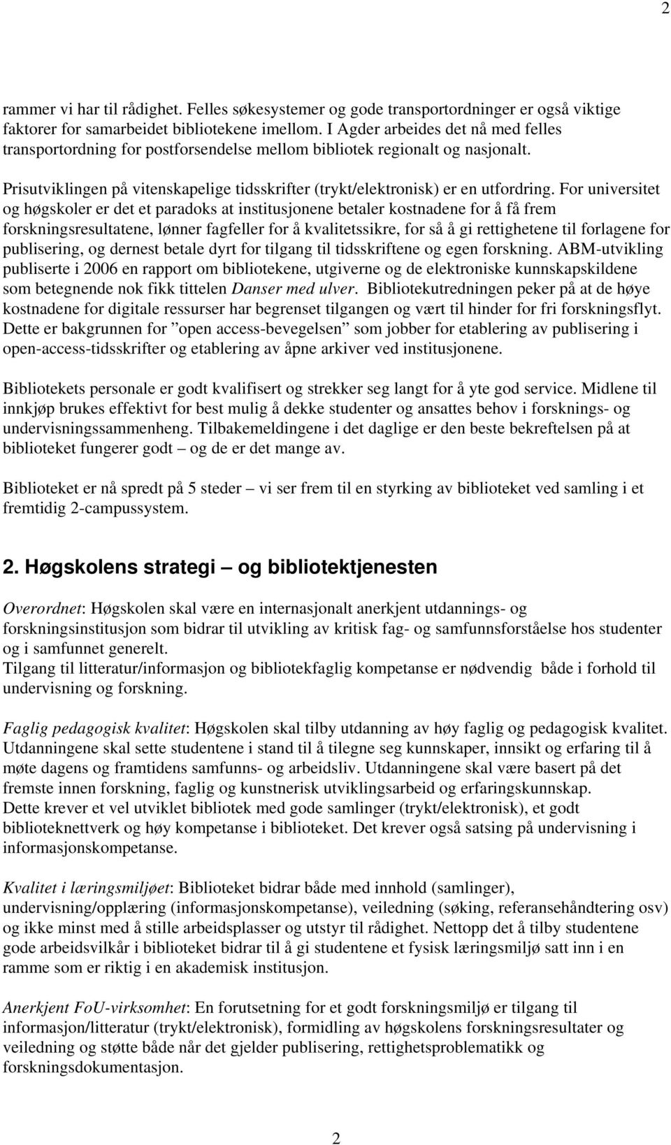 For universitet og høgskoler er det et paradoks at institusjonene betaler kostnadene for å få frem forskningsresultatene, lønner fagfeller for å kvalitetssikre, for så å gi rettighetene til forlagene