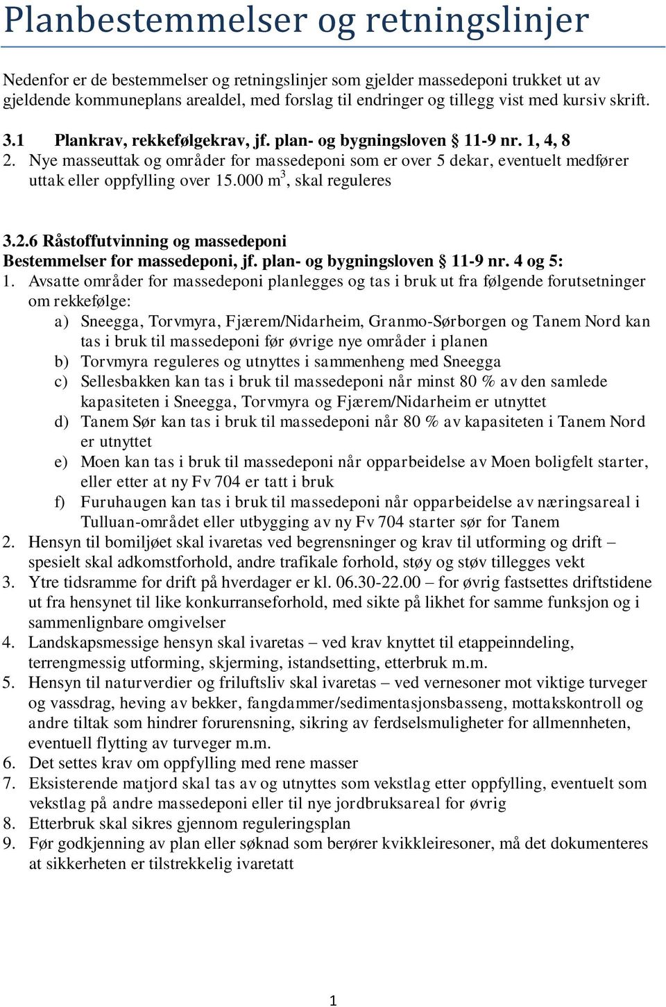 Nye masseuttak og områder for massedeponi som er over 5 dekar, eventuelt medfører uttak eller oppfylling over 15.000 m 3, skal reguleres 3.2.