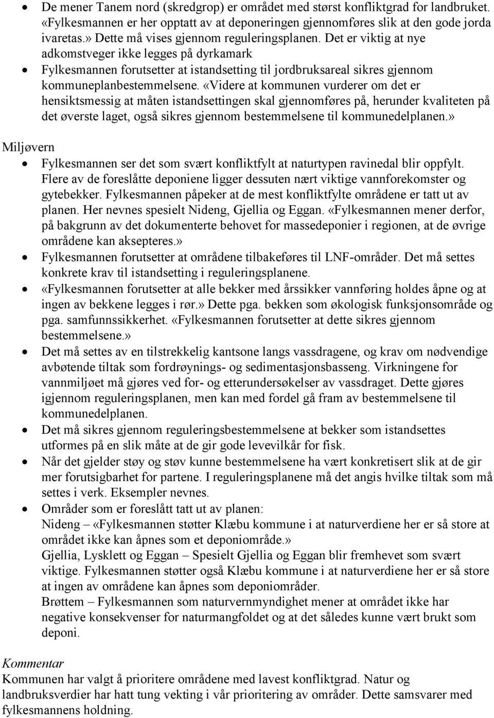 Det er viktig at nye adkomstveger ikke legges på dyrkamark Fylkesmannen forutsetter at istandsetting til jordbruksareal sikres gjennom kommuneplanbestemmelsene.