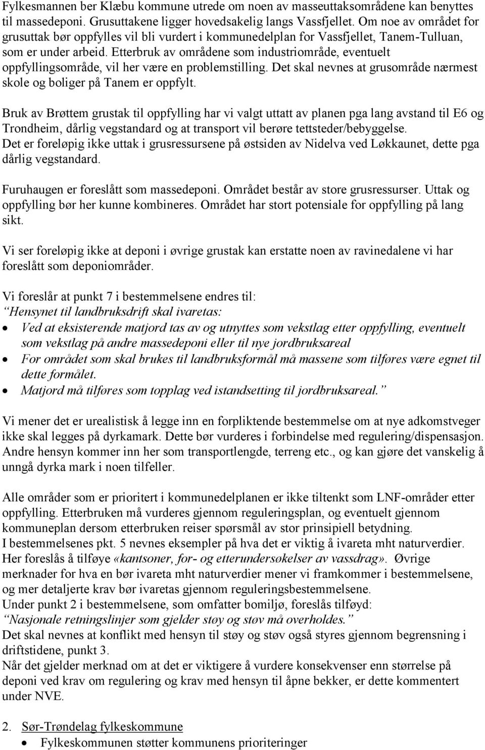 Etterbruk av områdene som industriområde, eventuelt oppfyllingsområde, vil her være en problemstilling. Det skal nevnes at grusområde nærmest skole og boliger på Tanem er oppfylt.