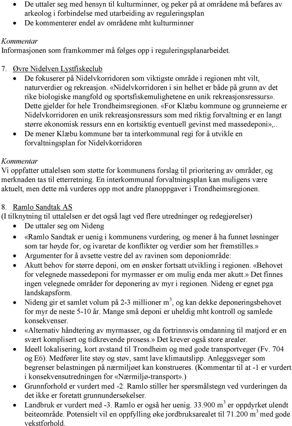 Øvre Nidelven Lystfiskeclub De fokuserer på Nidelvkorridoren som viktigste område i regionen mht vilt, naturverdier og rekreasjon.