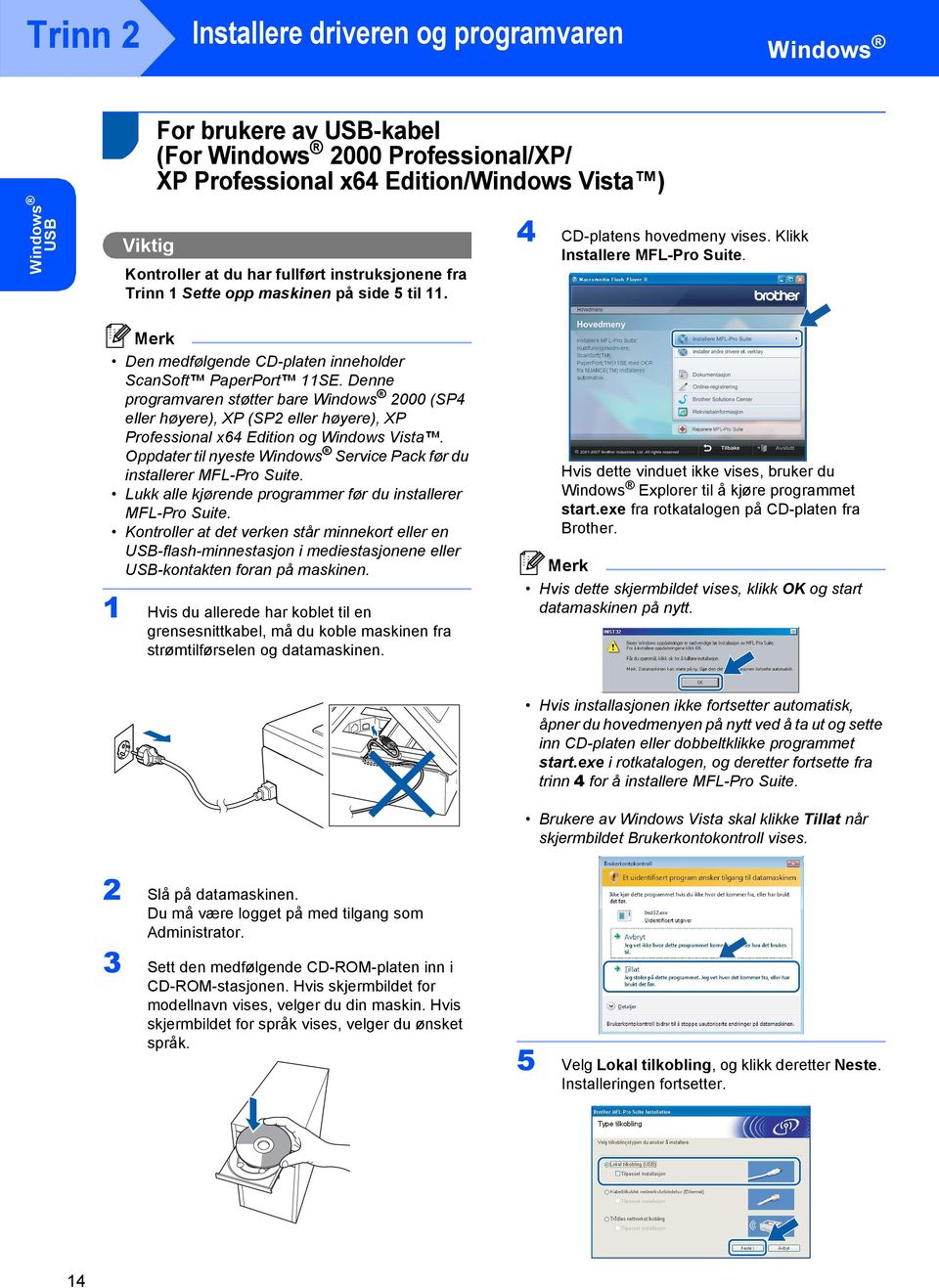 Denne programvaren støtter bare 2000 (SP4 eller høyere), XP (SP2 eller høyere), XP Professional x64 Edition og Windows Vista. Oppdater til nyeste Service Pack før du installerer MFL-Pro Suite.