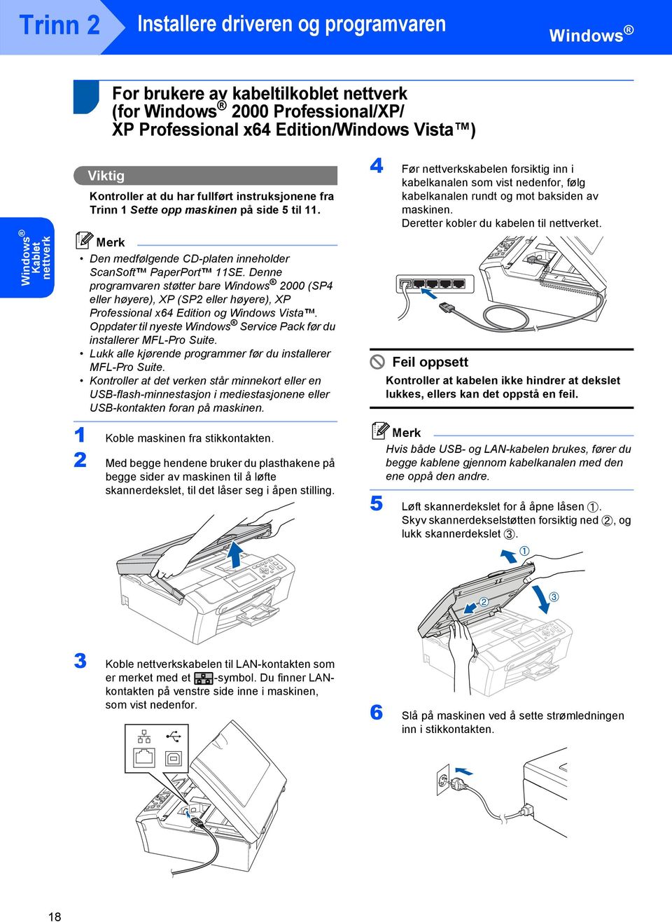 Denne programvaren støtter bare 2000 (SP4 eller høyere), XP (SP2 eller høyere), XP Professional x64 Edition og Windows Vista. Oppdater til nyeste Service Pack før du installerer MFL-Pro Suite.