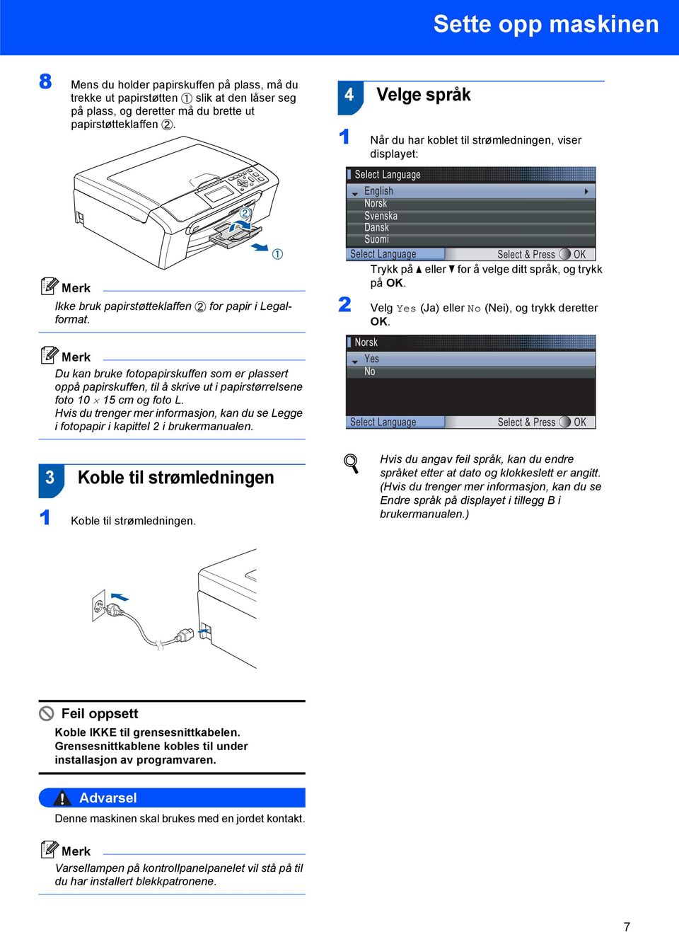 Hvis du trenger mer informasjon, kan du se Legge i fotopapir i kapittel 2 i brukermanualen. 3 Koble til strømledningen 1 Koble til strømledningen.