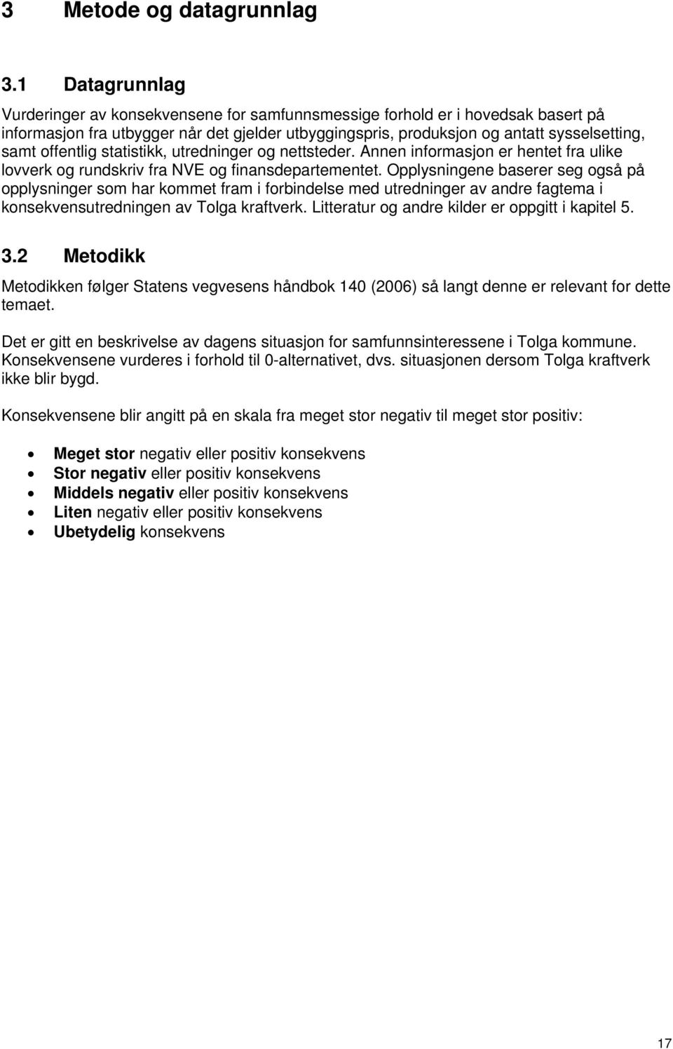 offentlig statistikk, utredninger og nettsteder. Annen informasjon er hentet fra ulike lovverk og rundskriv fra NVE og finansdepartementet.