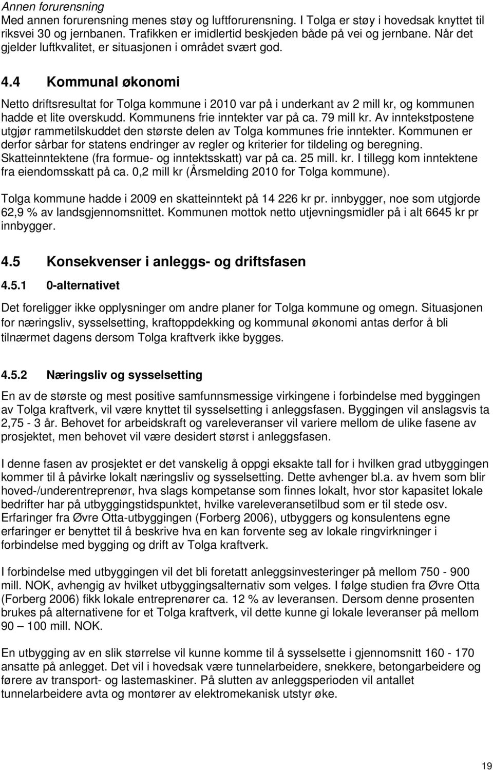 4 Kommunal økonomi Netto driftsresultat for Tolga kommune i 2010 var på i underkant av 2 mill kr, og kommunen hadde et lite overskudd. Kommunens frie inntekter var på ca. 79 mill kr.