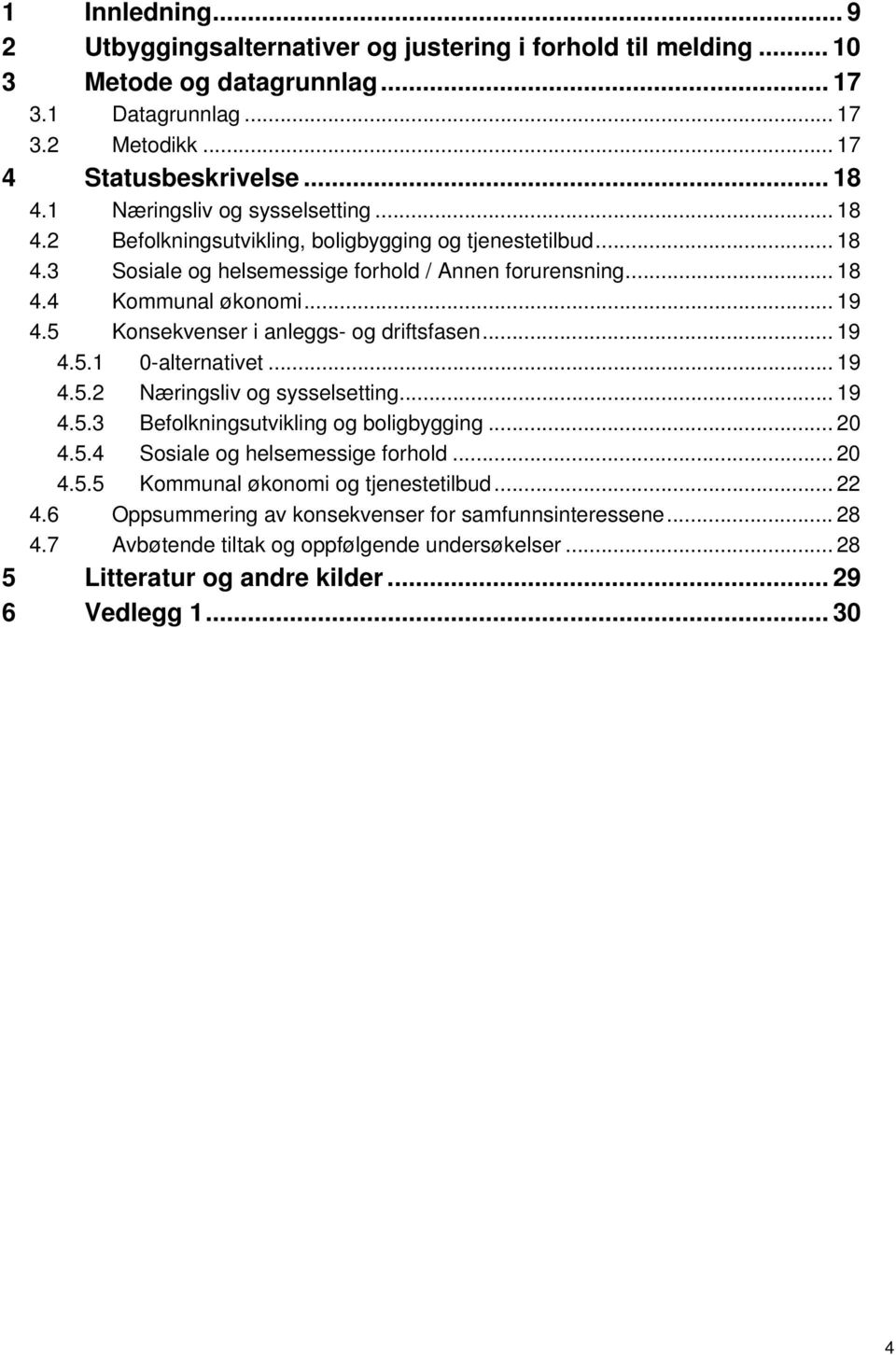 5 Konsekvenser i anleggs- og driftsfasen... 19 4.5.1 0-alternativet... 19 4.5.2 Næringsliv og sysselsetting... 19 4.5.3 Befolkningsutvikling og boligbygging... 20 4.5.4 Sosiale og helsemessige forhold.