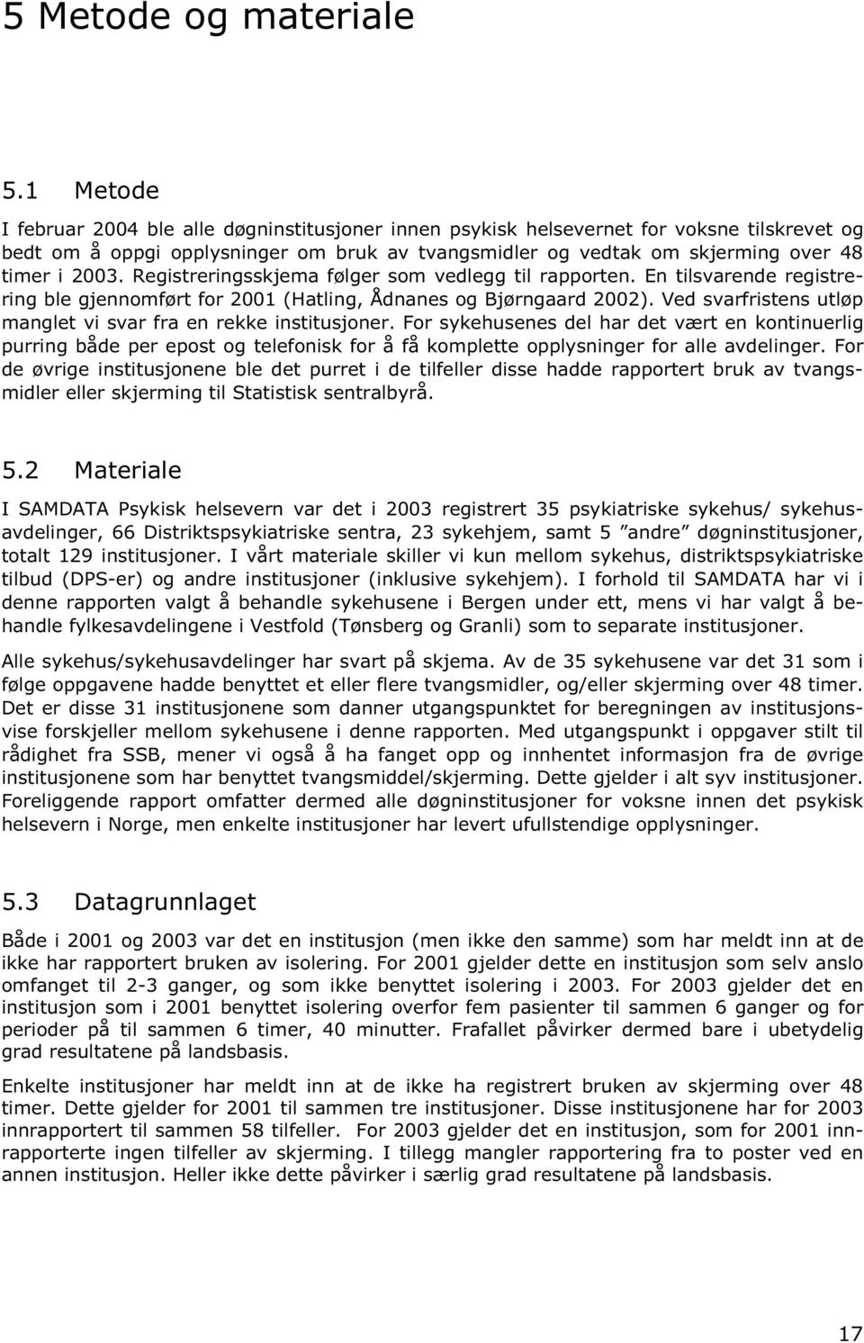 Registreringsskjema følger som vedlegg til rapporten. En tilsvarende registrering ble gjennomført for 2001 (Hatling, Ådnanes og Bjørngaard 2002).