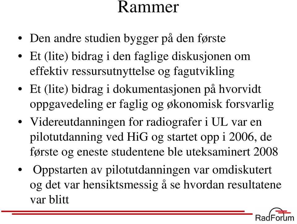 Videreutdanningen for radiografer i UL var en pilotutdanning ved HiG og startet opp i 2006, de første og eneste