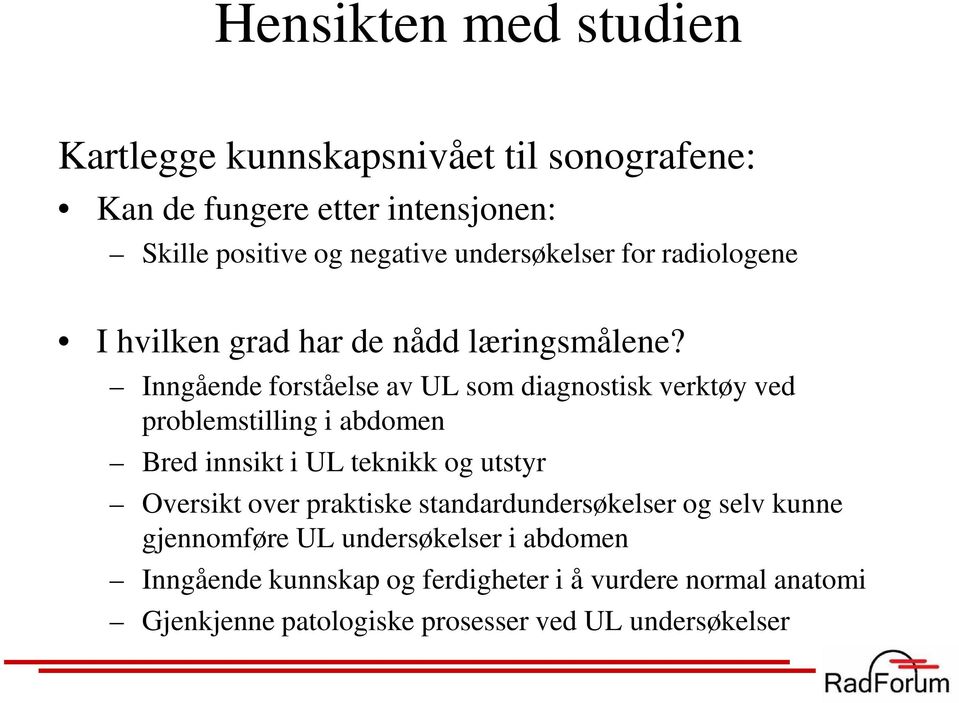 Inngående forståelse av UL som diagnostisk verktøy ved problemstilling i abdomen Bred innsikt i UL teknikk og utstyr Oversikt over