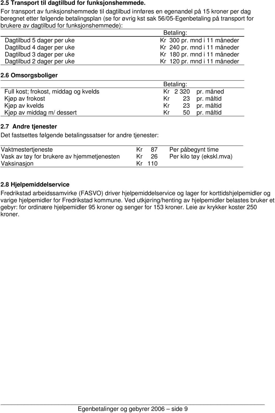 dagtilbud for funksjonshemmede): Betaling: Dagtilbud 5 dager per uke Kr 300 pr. mnd i 11 måneder Dagtilbud 4 dager per uke Kr 240 pr. mnd i 11 måneder Dagtilbud 3 dager per uke Kr 180 pr.