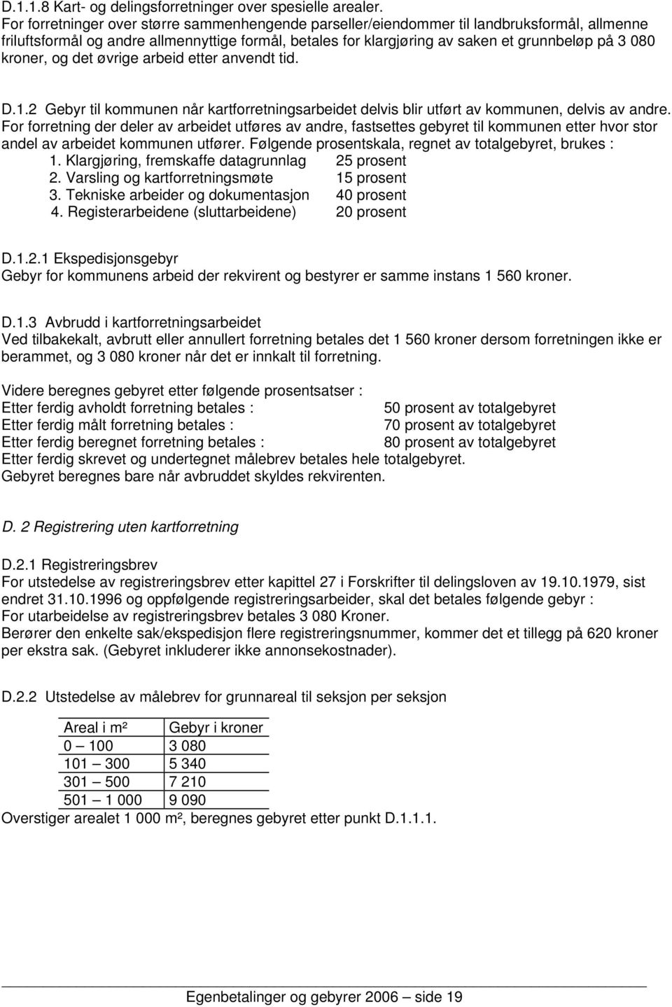 kroner, og det øvrige arbeid etter anvendt tid. D.1.2 Gebyr til kommunen når kartforretningsarbeidet delvis blir utført av kommunen, delvis av andre.