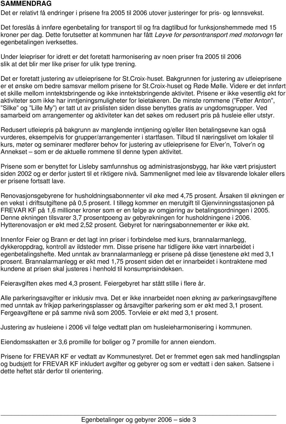 Dette forutsetter at kommunen har fått Løyve for persontransport med motorvogn før egenbetalingen iverksettes.