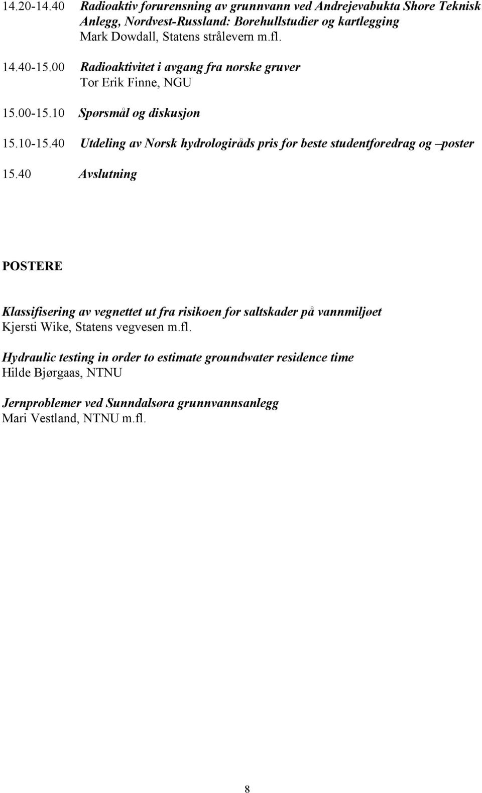 fl. 14.40-15.00 Radioaktivitet i avgang fra norske gruver Tor Erik Finne, NGU 15.00-15.10 Spørsmål og diskusjon 15.10-15.