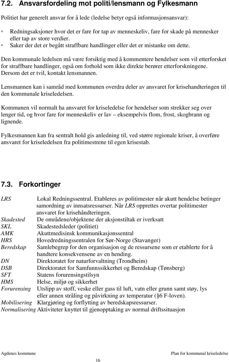 Den kommunale ledelsen må være forsiktig med å kommentere hendelser som vil etterforsket for straffbare handlinger, også om forhold som ikke direkte berører etterforskningene.