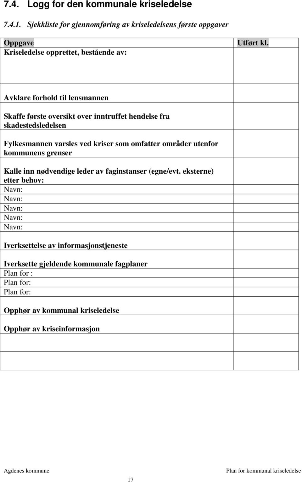 Avklare forhold til lensmannen Skaffe første oversikt over inntruffet hendelse fra skadestedsledelsen Fylkesmannen varsles ved kriser som omfatter områder