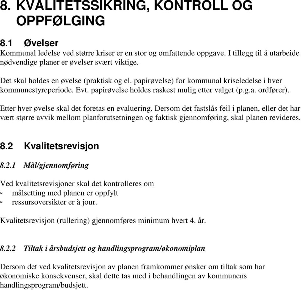 Etter hver øvelse skal det foretas en evaluering. Dersom det fastslås feil i planen, eller det har vært større avvik mellom planforutsetningen og faktisk gjennomføring, skal planen revideres. 8.