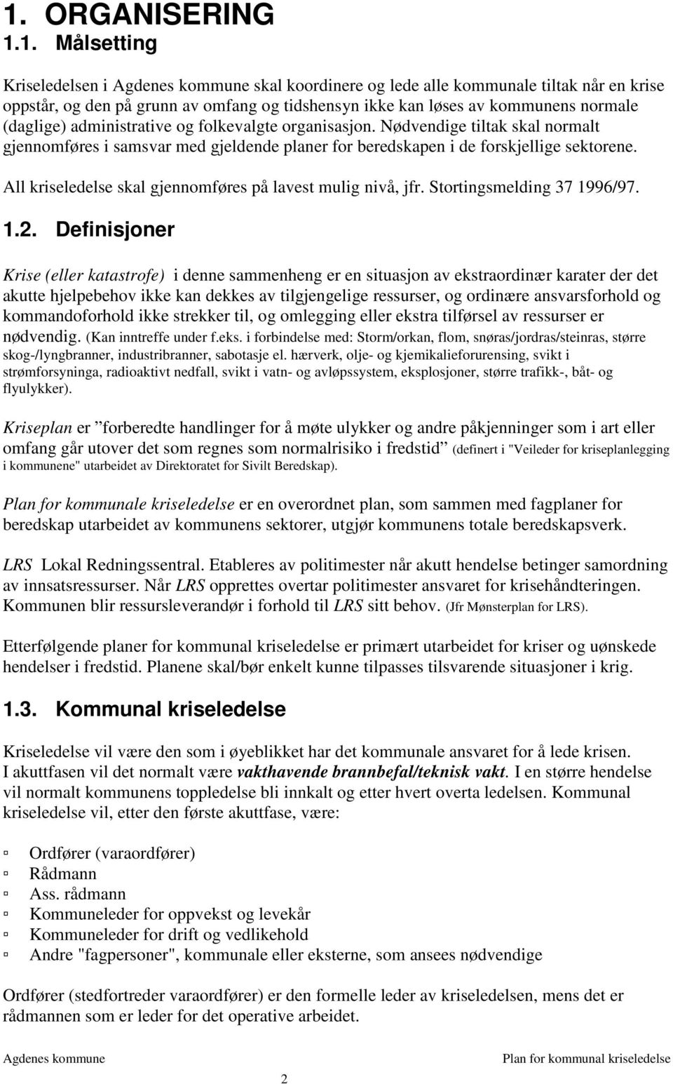 All kriseledelse skal gjennomføres på lavest mulig nivå, jfr. Stortingsmelding 37 1996/97. 1.2.