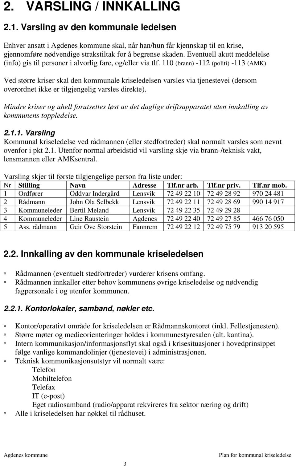 Ved større kriser skal den kommunale kriseledelsen varsles via tjenestevei (dersom overordnet ikke er tilgjengelig varsles direkte).