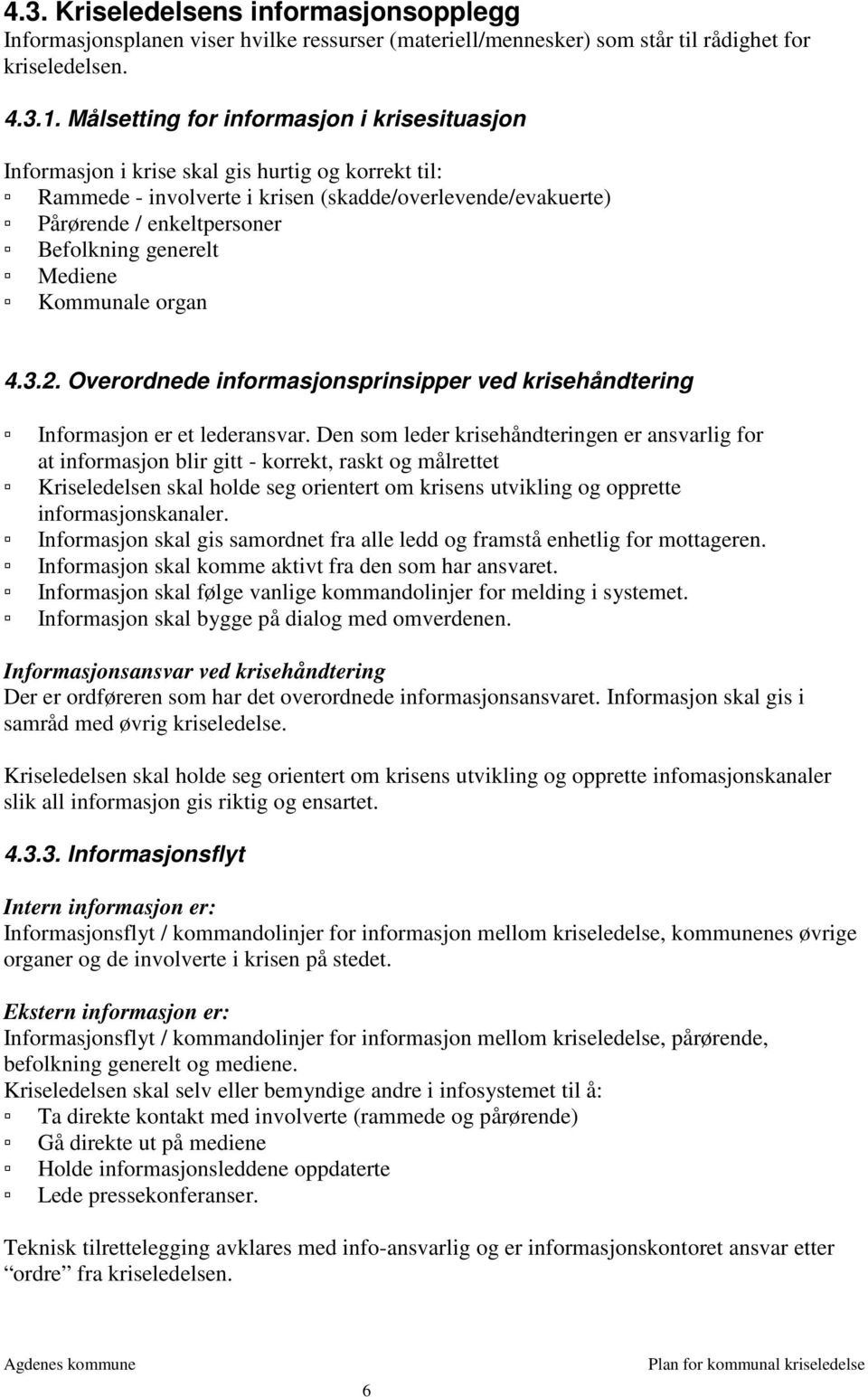 generelt Mediene Kommunale organ 4.3.2. Overordnede informasjonsprinsipper ved krisehåndtering Informasjon er et lederansvar.