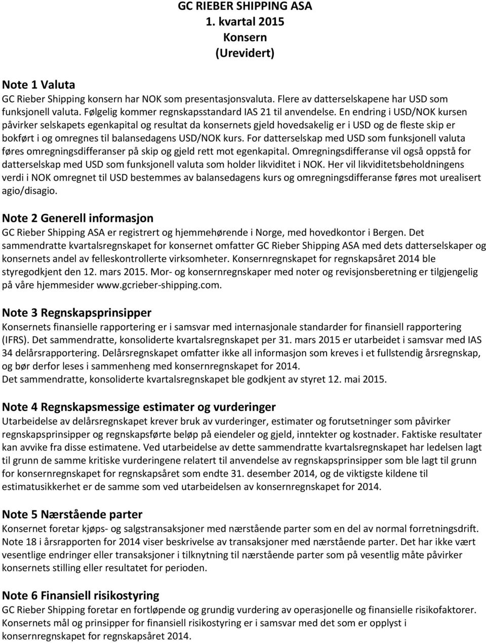 En endring i USD/NOK kursen påvirker selskapets egenkapital og resultat da konsernets gjeld hovedsakelig er i USD og de fleste skip er bokført i og omregnes til balansedagens USD/NOK kurs.