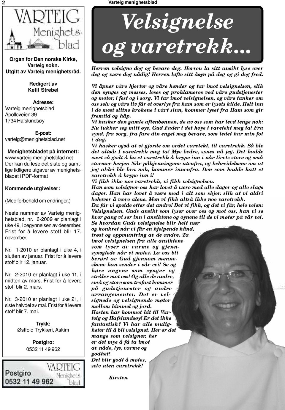 ) Neste nummer av Varteig menighetsblad, nr. 6-2009 er planlagt i uke 49, i begynnelsen av desember. Frist for å levere stoff blir 17. november. Nr. 1-2010 er planlagt i uke 4, i slutten av januar.