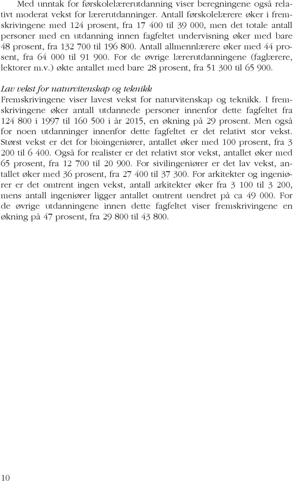 til 196 800. Antall allmennlærere øker med 44 prosent, fra 64 000 til 91 900. For de øvrige lærerutdanningene (faglærere, lektorer m.v.) økte antallet med bare 28 prosent, fra 51 300 til 65 900.