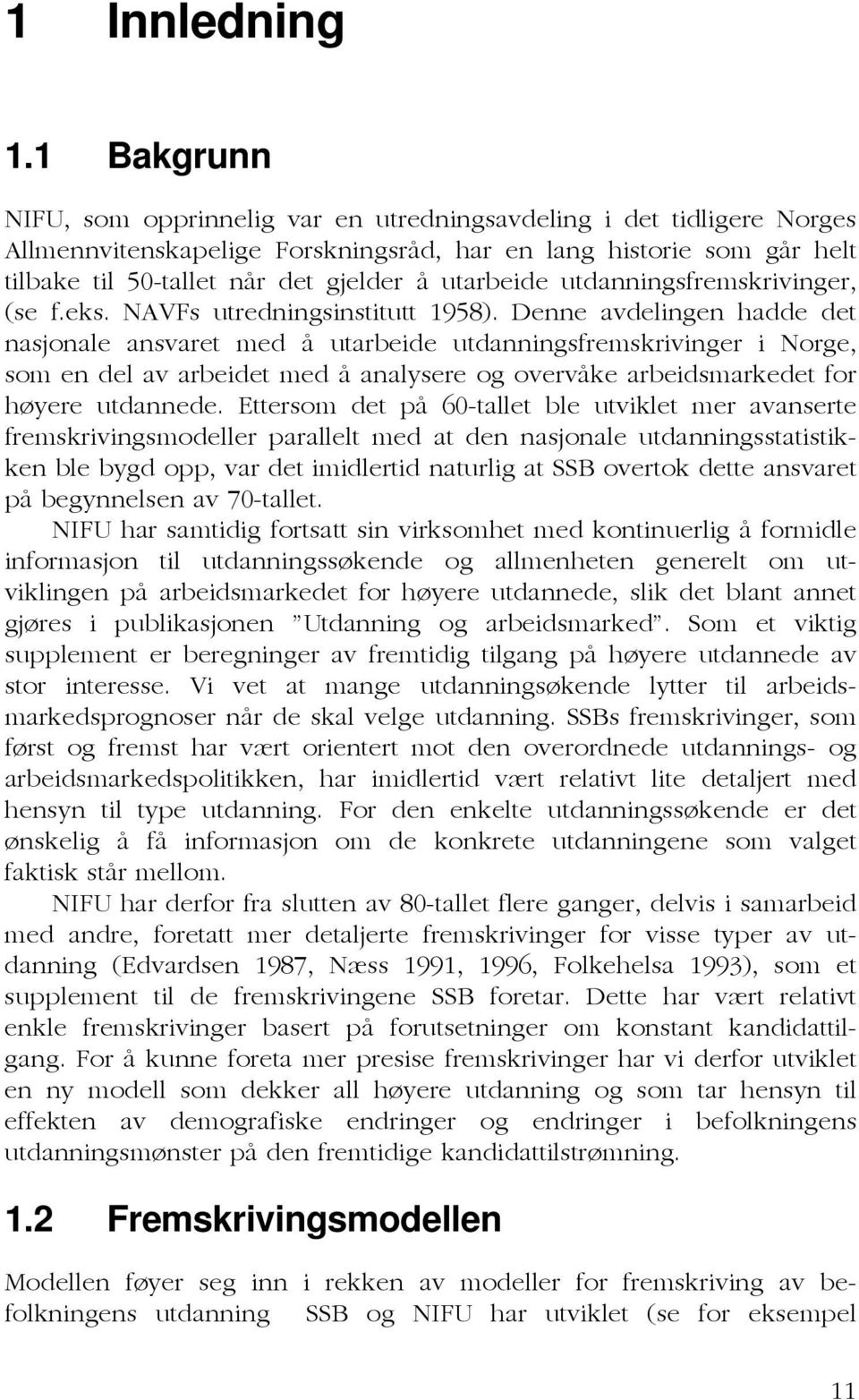 utarbeide utdanningsfremskrivinger, (se f.eks. NAVFs utredningsinstitutt 1958).