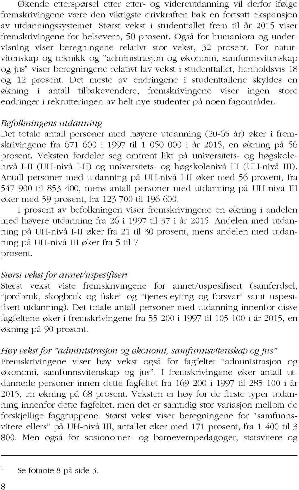 For naturvitenskap og teknikk og administrasjon og økonomi, samfunnsvitenskap og jus viser beregningene relativt lav vekst i studenttallet, henholdsvis 18 og 12 prosent.