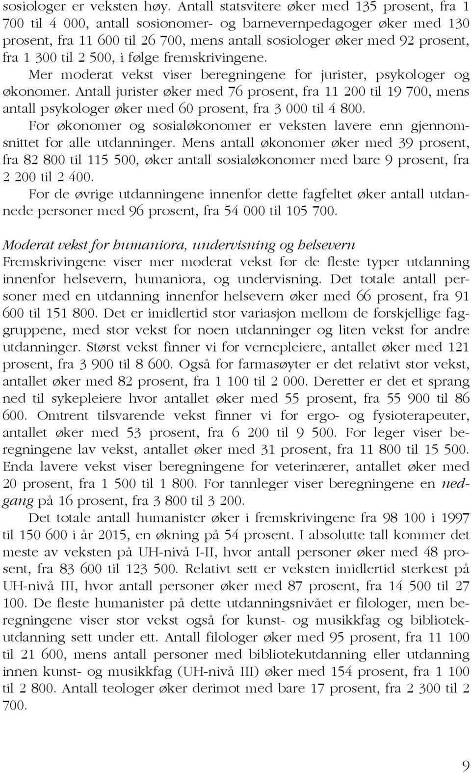 300 til 2 500, i følge fremskrivingene. Mer moderat vekst viser beregningene for jurister, psykologer og økonomer.