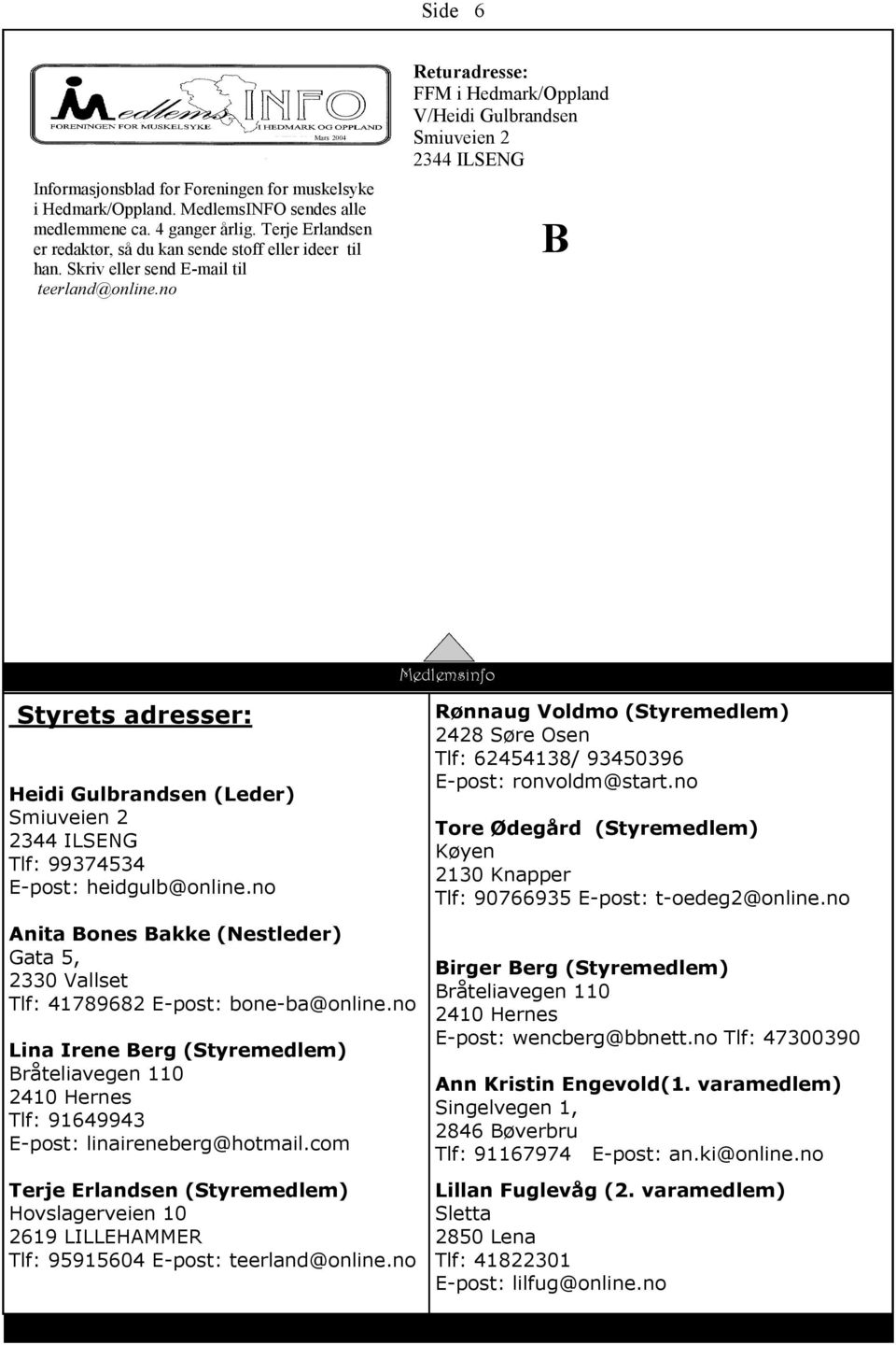 no Side 6 Returadresse: FFM i Hedmark/Oppland V/Heidi Gulbrandsen Smiuveien 2 2344 ILSENG B Styrets adresser: Heidi Gulbrandsen (Leder) Smiuveien 2 2344 ILSENG Tlf: 99374534 E-post: heidgulb@online.